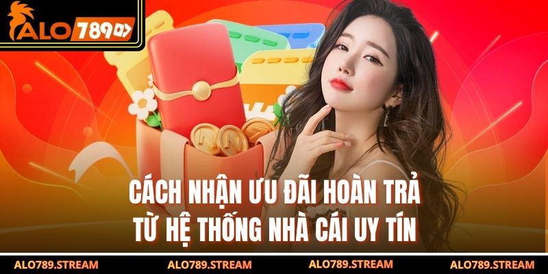 Cách nhận ưu đãi hoàn trả từ hệ thống nhà cái uy tín
