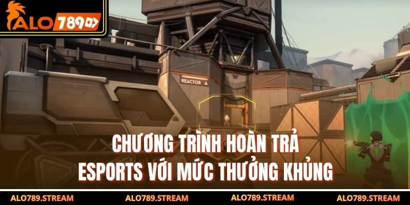 Chương trình hoàn trả Esports với mức thưởng khủng