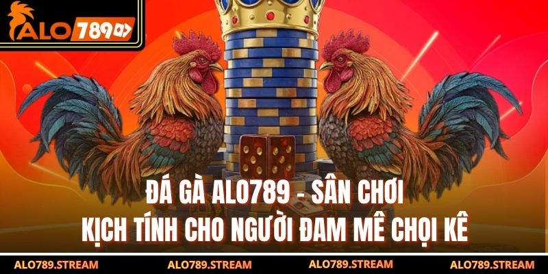 Đá Gà Alo789 – Sân Chơi Kịch Tính Cho Người Đam Mê Chọi Kê