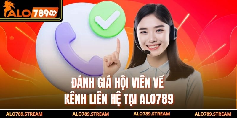 Đánh giá hội viên về kênh liên hệ tại Alo789
