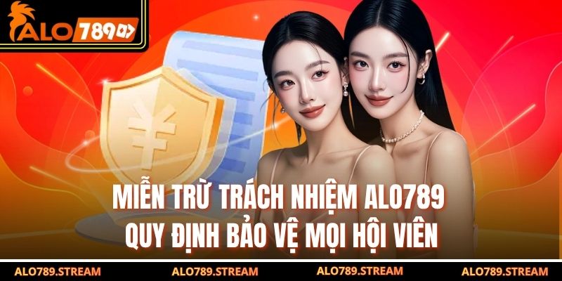 Miễn Trừ Trách Nhiệm Alo789 – Quy Định Bảo Vệ Mọi Hội Viên